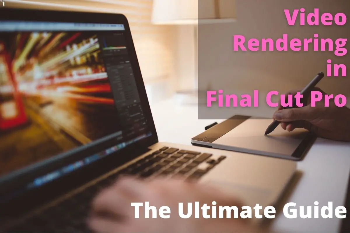 Ultimate Guide To Rendering Video in Final Cut Pro